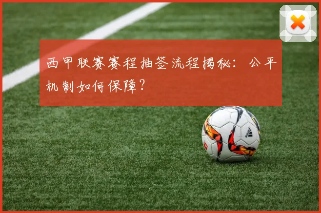 西甲联赛赛程抽签流程揭秘：公平机制如何保障？
