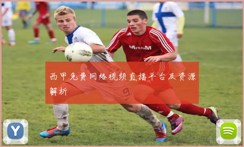 西甲免费网络视频直播平台及资源解析