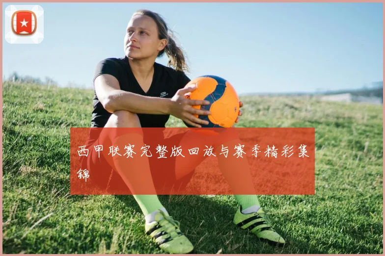 西甲联赛完整版回放与赛季精彩集锦