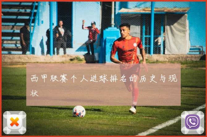 西甲联赛个人进球排名的历史与现状